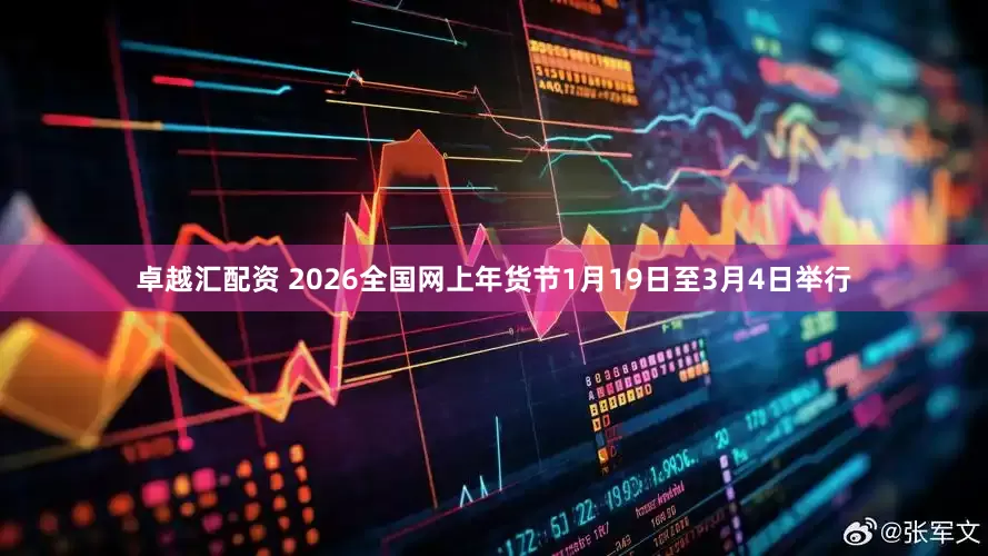 卓越汇配资 2026全国网上年货节1月19日至3月4日举行